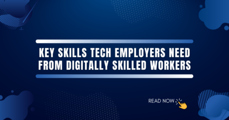 Key Skills Tech Employers Need from Digitally Skilled Workers