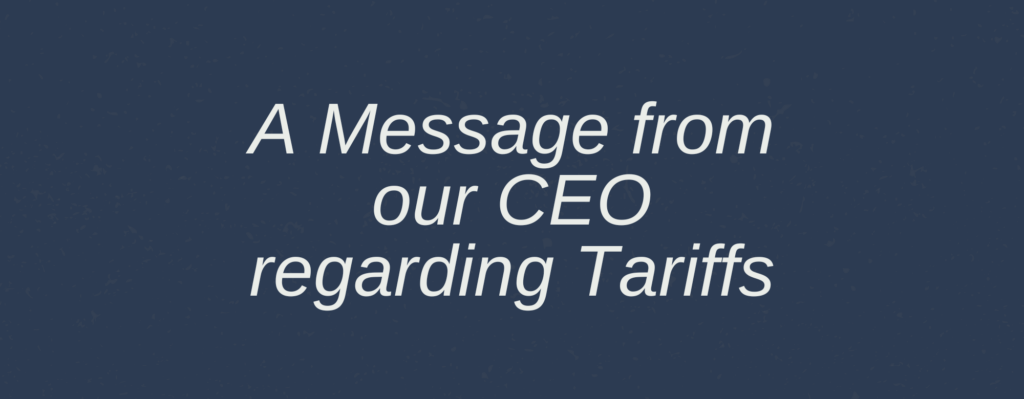 A message from our CEO regarding Tariffs A message from our CEO regarding Tariffs